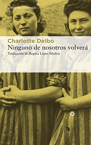 Regina López Muñoz, Charlotte Delbo: Ninguno de nosotros volverá (2021, Libros del Asteroide)