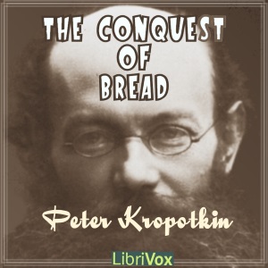 Peter Kropotkin, AudibleAnarchist: The Conquest of Bread (2017, LibriVox)