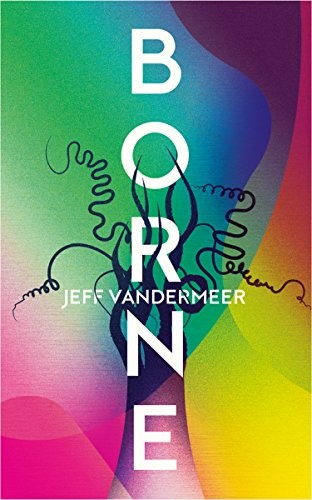 Jeff VanderMeer: Borne (2017, Fourth Estate)