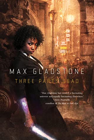 Max Gladstone: Three Parts Dead (2012, Tor)