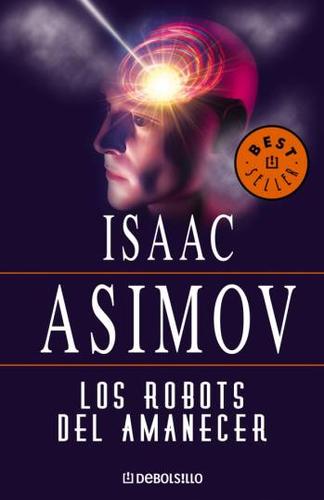 Isaac Asimov: Los Robots Del Amanecer