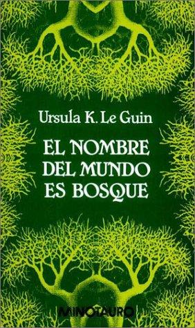 Ursula K. Le Guin: El Nombre del Mundo Es Bosque (1995, Minotauro)