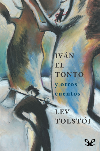 Lev Nikolaevič Tolstoy: Iván el tonto y otros cuentos