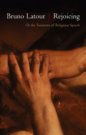 Bruno Latour, Julie Rose: Rejoicing (2013, Polity Press)