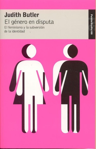 Judith Butler: El género en disputa (2007, Paidós)