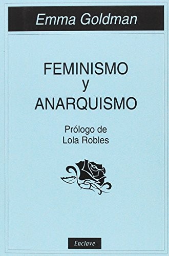 Emma Goldman, Esther Peñas, Lola Robles: Feminismo y anarquismo (2017, Enclave de Libros Ediciones)