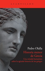 Pedro Olalla: Historia menor de Grecia : una mirada humanista sobre la agitada historia de los griegos (2010, acantilado)