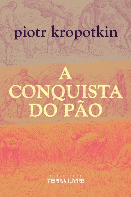 Piotr Kropotkin, Davi Luiz Paulino (trad.): A conquista do pão (2022, Biblioteca Terra Livre)