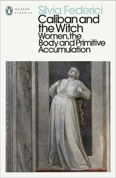 Silvia Federici: Caliban and the Witch (2004, Autonomedia)